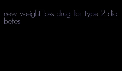 new weight loss drug for type 2 diabetes