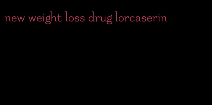 new weight loss drug lorcaserin