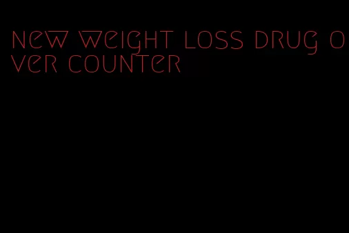 new weight loss drug over counter