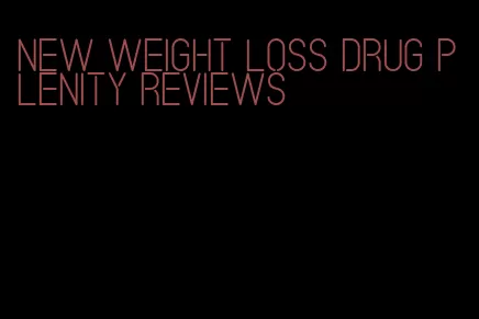 new weight loss drug plenity reviews