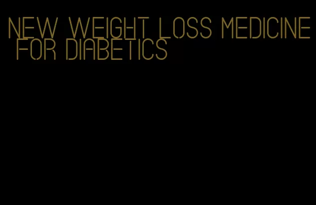 new weight loss medicine for diabetics