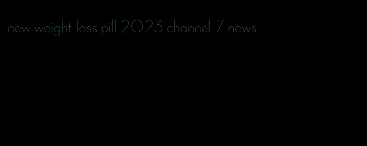 new weight loss pill 2023 channel 7 news