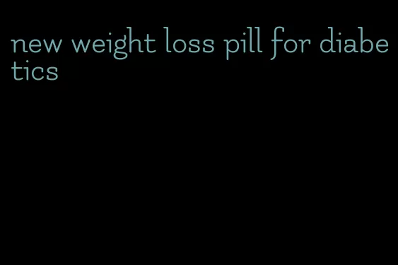 new weight loss pill for diabetics