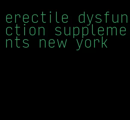 erectile dysfunction supplements new york