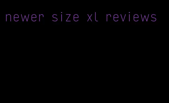 newer size xl reviews