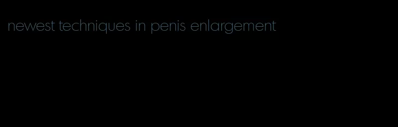 newest techniques in penis enlargement