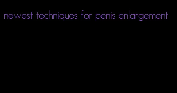 newest techniques for penis enlargement