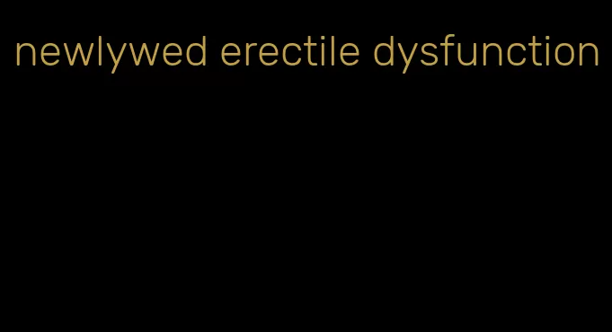 newlywed erectile dysfunction