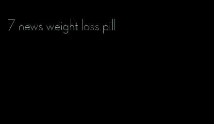 7 news weight loss pill