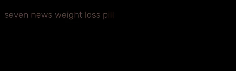 seven news weight loss pill