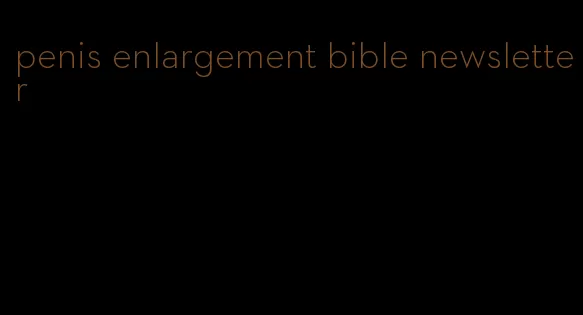 penis enlargement bible newsletter