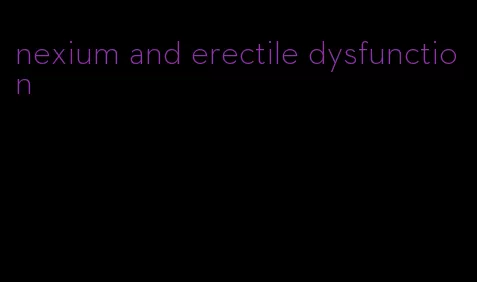 nexium and erectile dysfunction