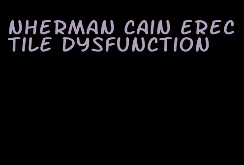 nherman cain erectile dysfunction