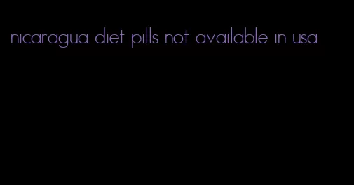 nicaragua diet pills not available in usa