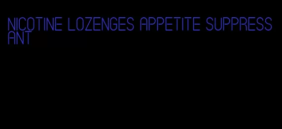 nicotine lozenges appetite suppressant