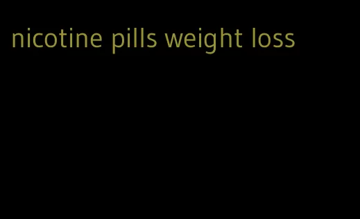 nicotine pills weight loss