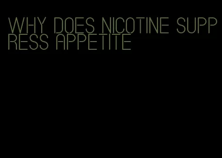 why does nicotine suppress appetite