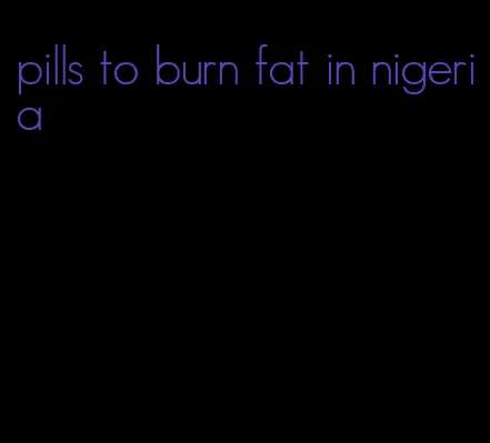 pills to burn fat in nigeria