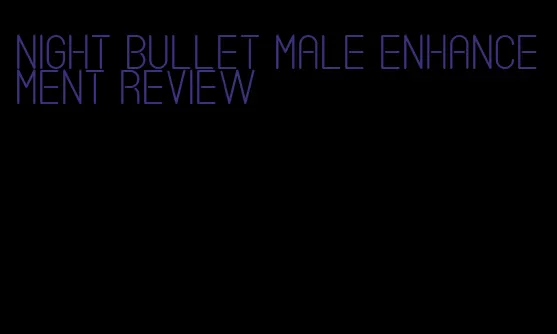 night bullet male enhancement review