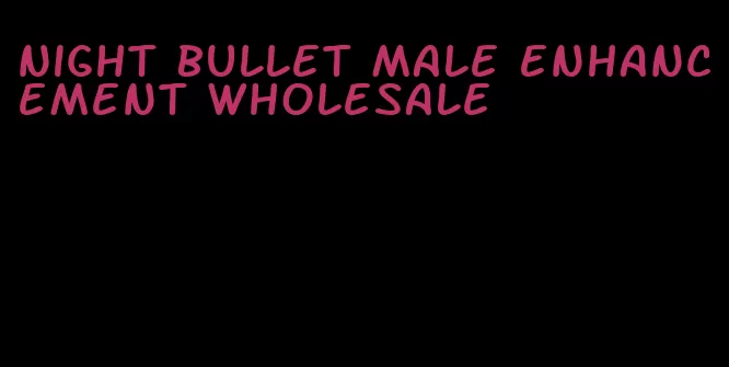 night bullet male enhancement wholesale