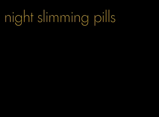 night slimming pills