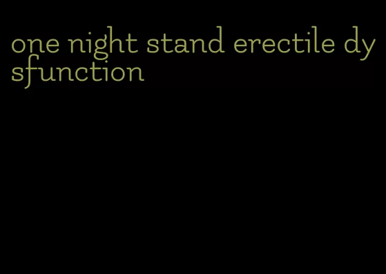 one night stand erectile dysfunction