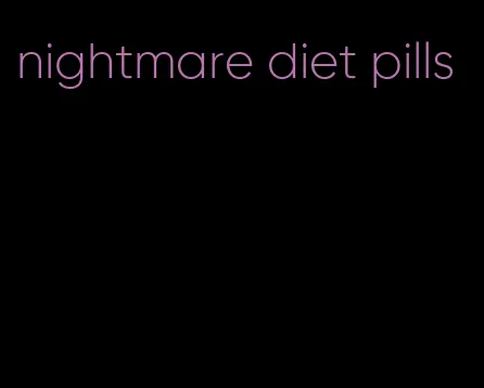 nightmare diet pills