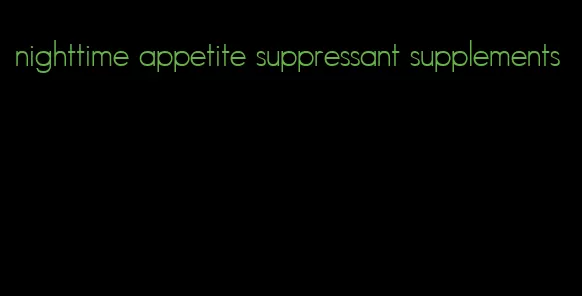 nighttime appetite suppressant supplements