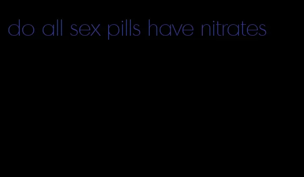 do all sex pills have nitrates