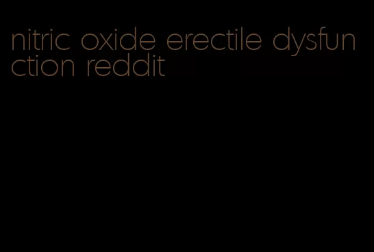 nitric oxide erectile dysfunction reddit