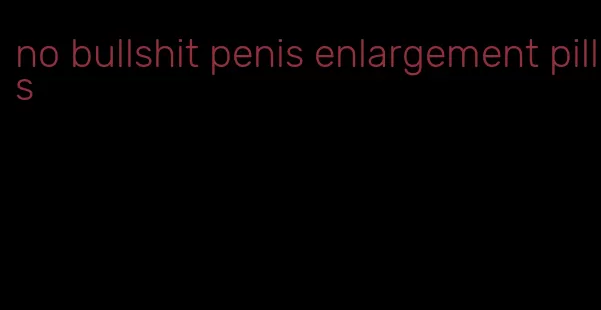 no bullshit penis enlargement pills