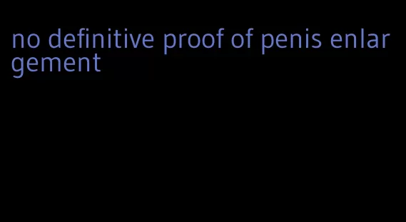 no definitive proof of penis enlargement