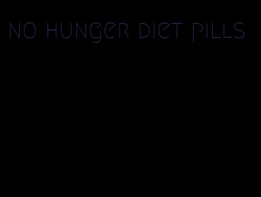 no hunger diet pills