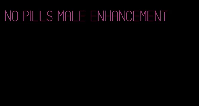 no pills male enhancement