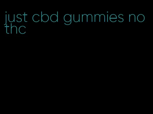 just cbd gummies no thc