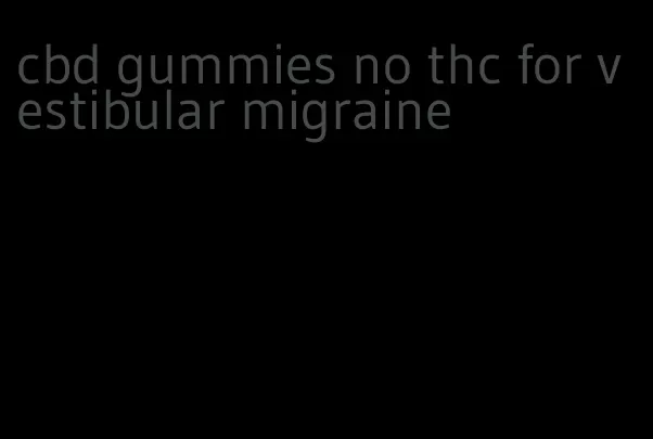 cbd gummies no thc for vestibular migraine