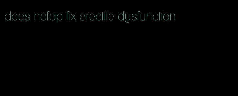 does nofap fix erectile dysfunction