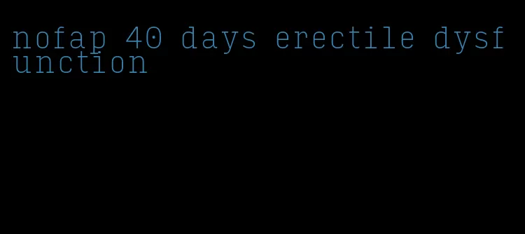 nofap 40 days erectile dysfunction