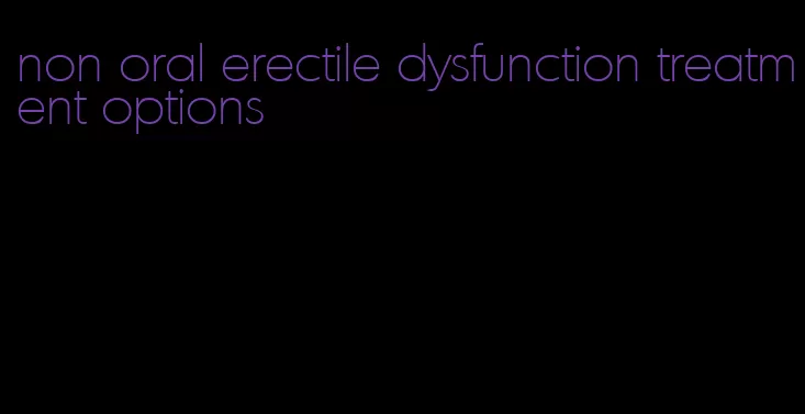 non oral erectile dysfunction treatment options