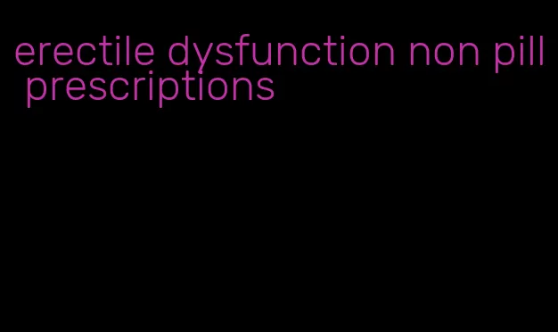 erectile dysfunction non pill prescriptions