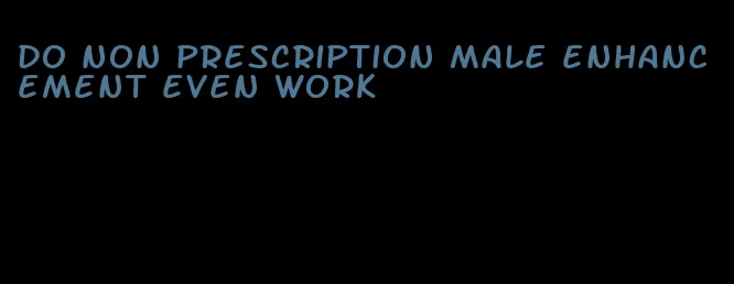 do non prescription male enhancement even work