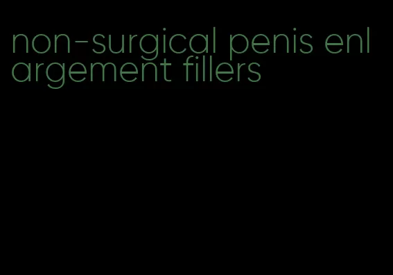 non-surgical penis enlargement fillers