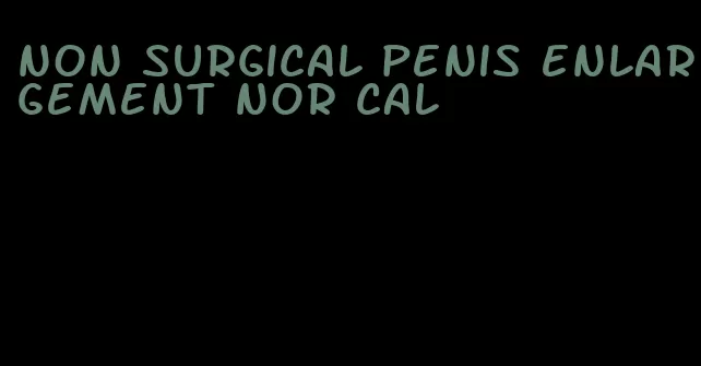 non surgical penis enlargement nor cal