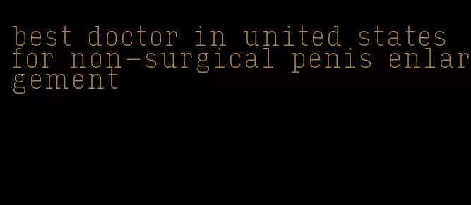 best doctor in united states for non-surgical penis enlargement