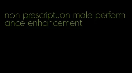 non prescriptuon male performance enhancement