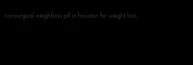 nonsurgical weightloss pill in houston for weight loss