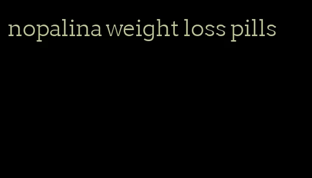 nopalina weight loss pills