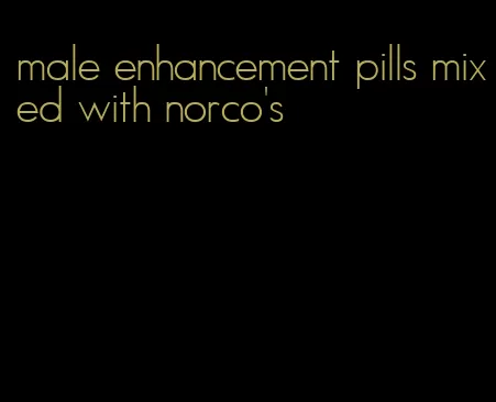 male enhancement pills mixed with norco's