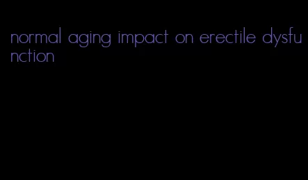 normal aging impact on erectile dysfunction