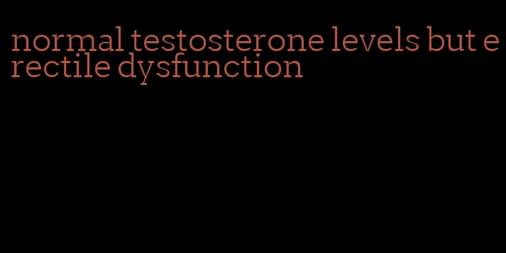 normal testosterone levels but erectile dysfunction